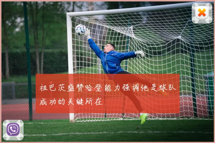 祖巴茨盛赞哈登能力强调他是球队成功的关键所在