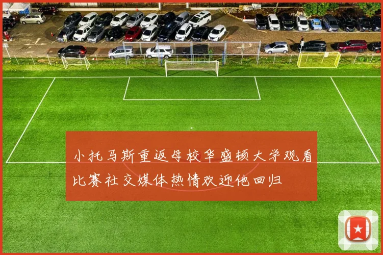小托马斯重返母校华盛顿大学观看比赛社交媒体热情欢迎他回归