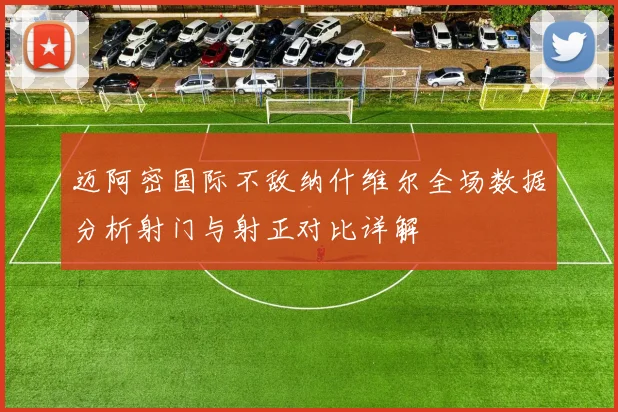 迈阿密国际不敌纳什维尔全场数据分析射门与射正对比详解