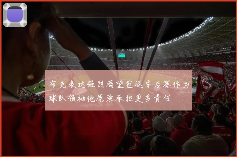 布克表达强烈渴望重返季后赛作为球队领袖他愿意承担更多责任